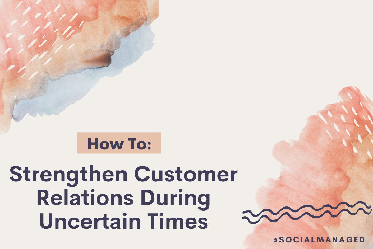 How to Strengthen Customer Relations During Uncertain Times