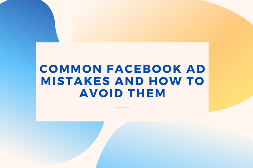 Common Facebook Ad Mistakes and How To Avoid Them