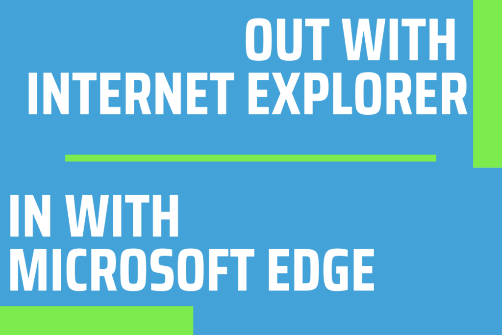 Out With Internet Explorer In With Microsoft Edge