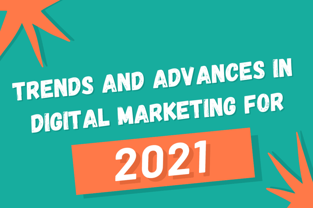 Trends and Advances in Digital Marketing for 2021